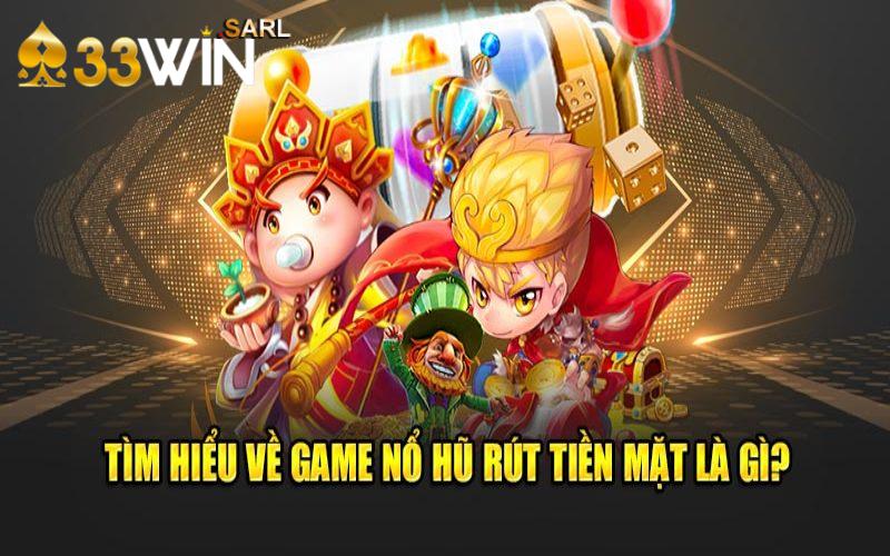 Tìm hiểu game nổ hũ rút tiền mặt